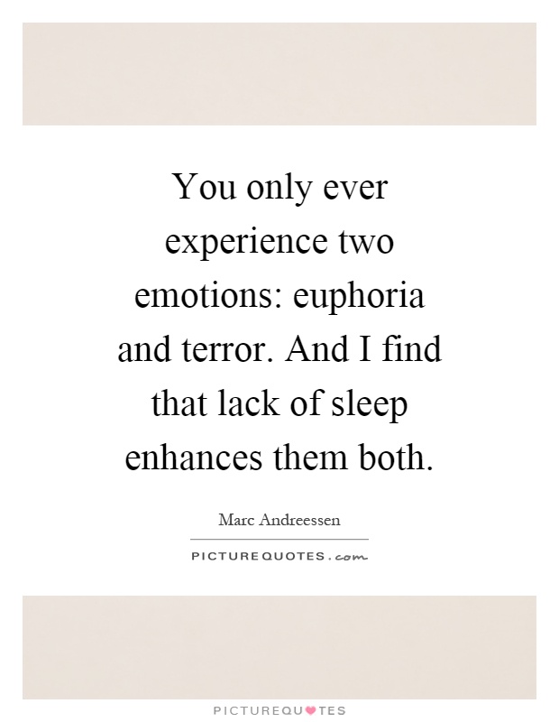 You only ever experience two emotions: euphoria and terror. And I find that lack of sleep enhances them both Picture Quote #1
