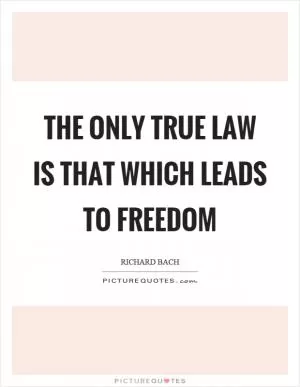The only true law is that which leads to freedom Picture Quote #1