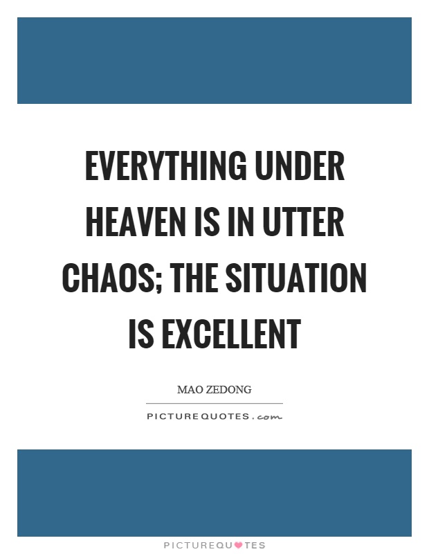 Everything under heaven is in utter chaos; the situation is excellent Picture Quote #1