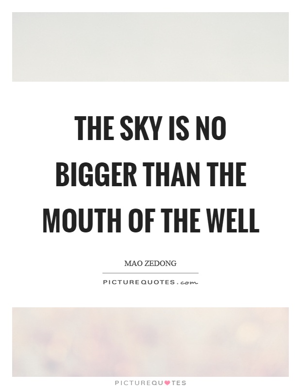 The sky is no bigger than the mouth of the well Picture Quote #1