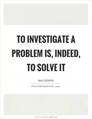 To investigate a problem is, indeed, to solve it Picture Quote #1