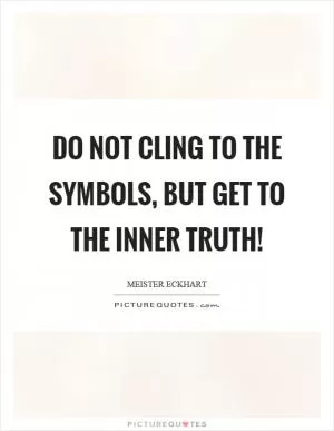 Do not cling to the symbols, but get to the inner truth! Picture Quote #1