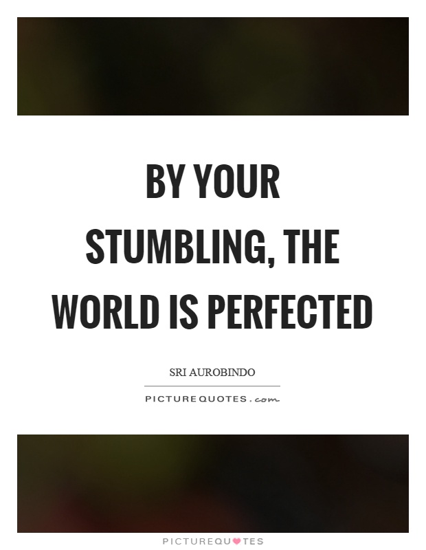 By your stumbling, the world is perfected Picture Quote #1