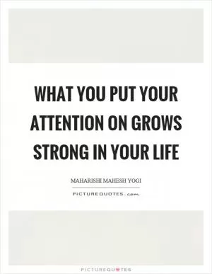 What you put your attention on grows strong in your life Picture Quote #1