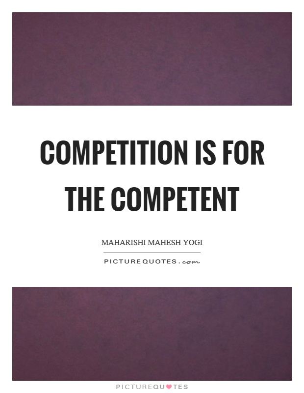 Competition is for the competent Picture Quote #1
