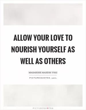 Allow your love to nourish yourself as well as others Picture Quote #1