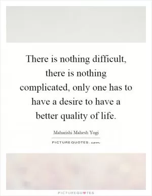 There is nothing difficult, there is nothing complicated, only one has to have a desire to have a better quality of life Picture Quote #1
