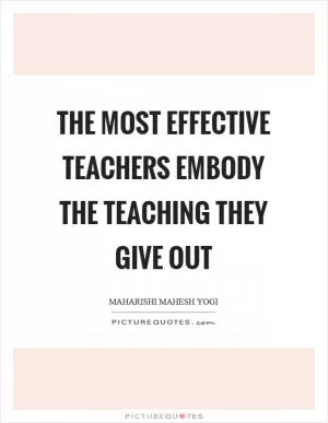 The most effective teachers embody the teaching they give out Picture Quote #1