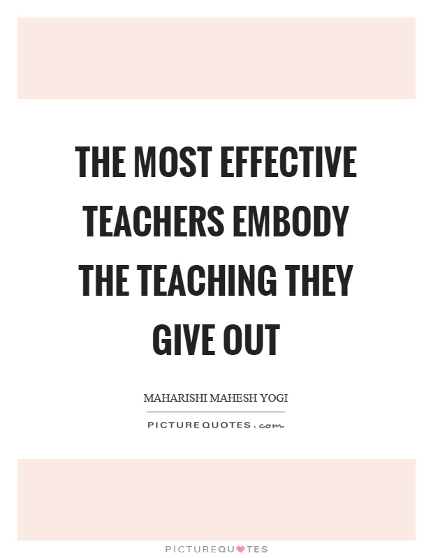 The most effective teachers embody the teaching they give out Picture Quote #1