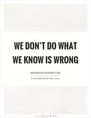 We don’t do what we know is wrong Picture Quote #1