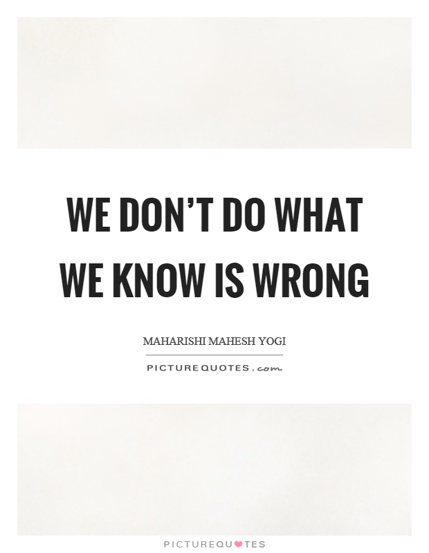 We don't do what we know is wrong Picture Quote #1
