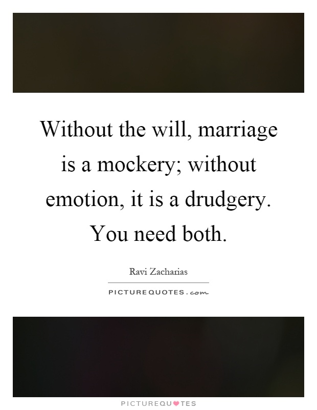 Without the will, marriage is a mockery; without emotion, it is a drudgery. You need both Picture Quote #1