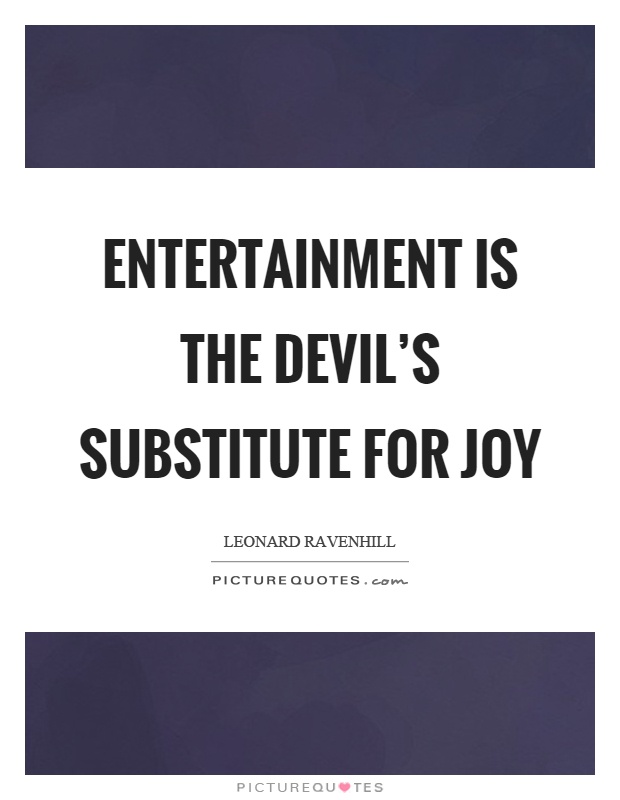 Entertainment is the devil's substitute for joy Picture Quote #1