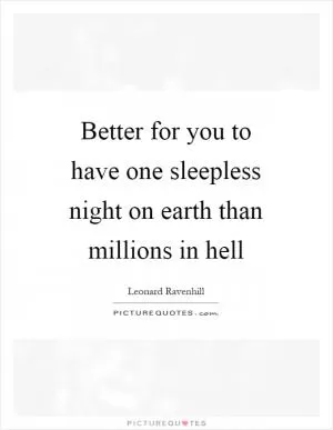 Better for you to have one sleepless night on earth than millions in hell Picture Quote #1