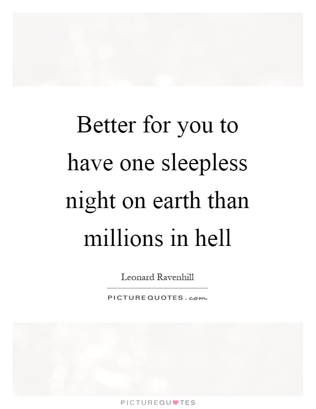 Better for you to have one sleepless night on earth than millions in hell Picture Quote #1