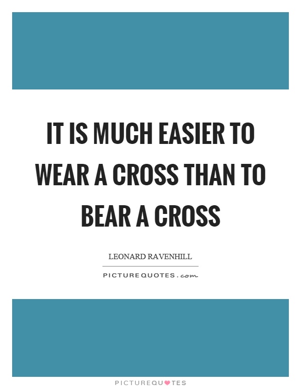 It is much easier to wear a cross than to bear a cross Picture Quote #1