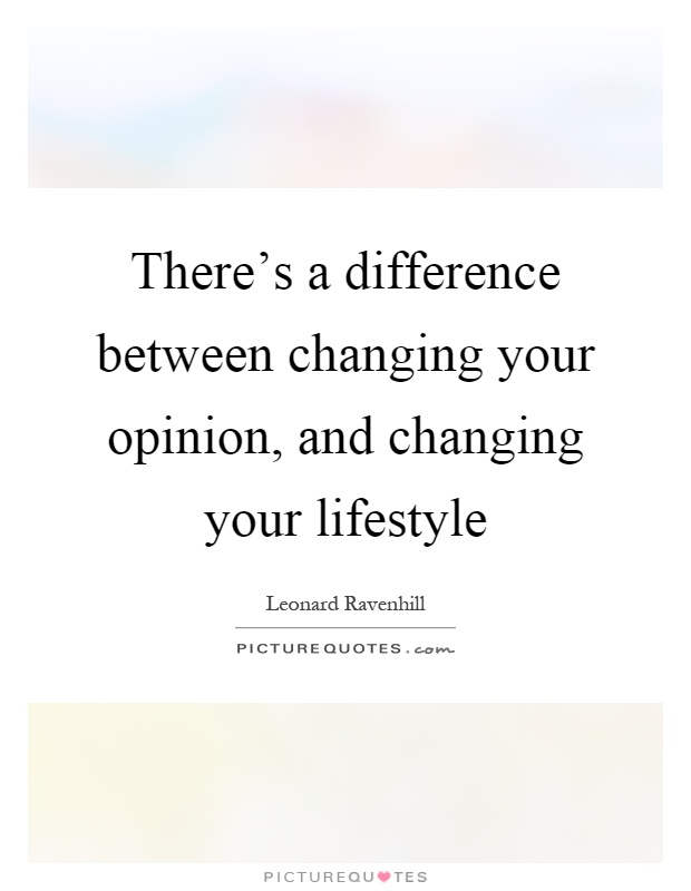 There's a difference between changing your opinion, and changing your lifestyle Picture Quote #1