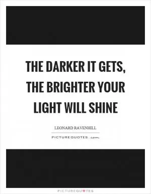 The darker it gets, the brighter your light will shine Picture Quote #1