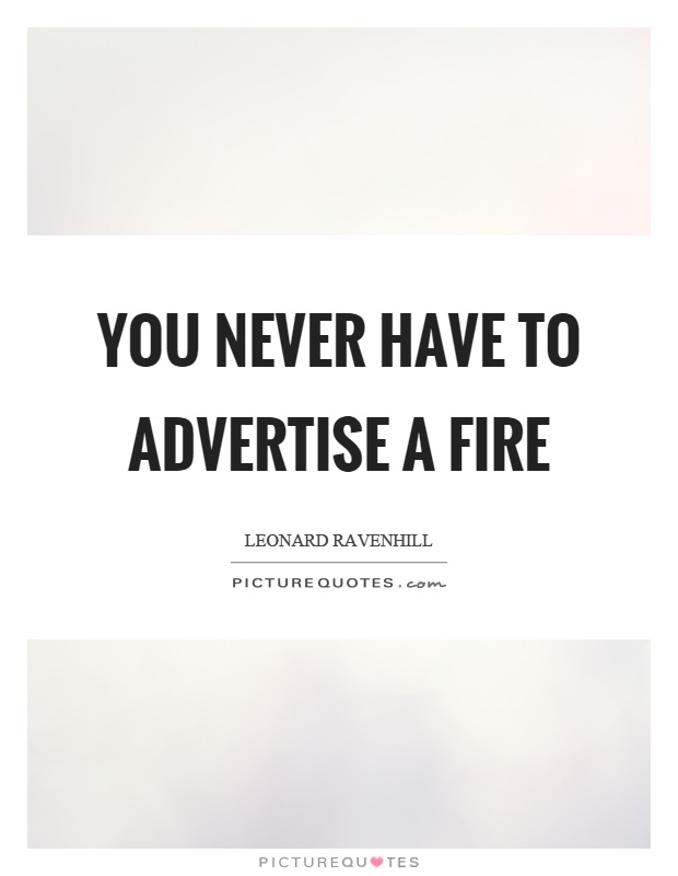 You never have to advertise a fire Picture Quote #1