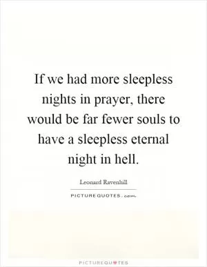 If we had more sleepless nights in prayer, there would be far fewer souls to have a sleepless eternal night in hell Picture Quote #1