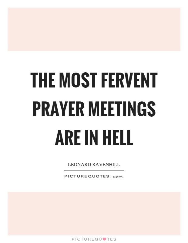 The most fervent prayer meetings are in hell Picture Quote #1