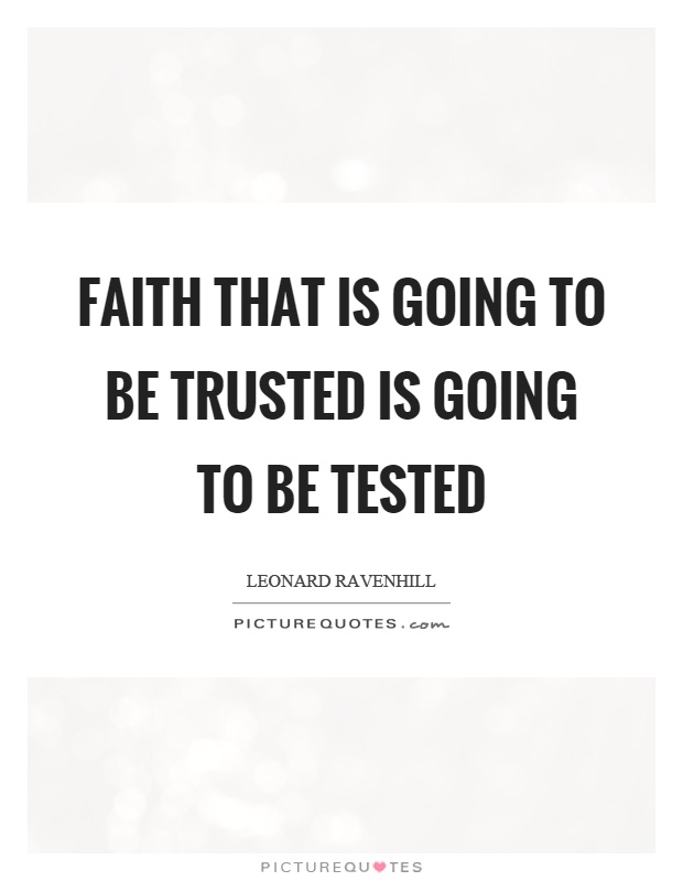 Faith that is going to be trusted is going to be tested Picture Quote #1