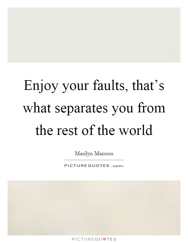 Enjoy your faults, that's what separates you from the rest of the world Picture Quote #1