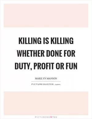 Killing is killing whether done for duty, profit or fun Picture Quote #1