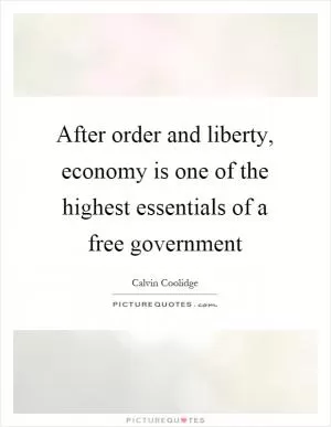 After order and liberty, economy is one of the highest essentials of a free government Picture Quote #1