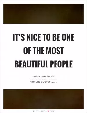 It’s nice to be one of the most beautiful people Picture Quote #1