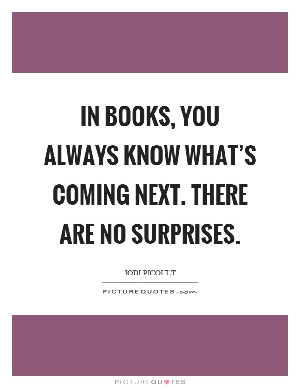 In books, you always know what's coming next. There are no surprises Picture Quote #1