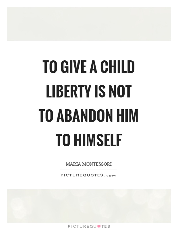 To give a child liberty is not to abandon him to himself Picture Quote #1
