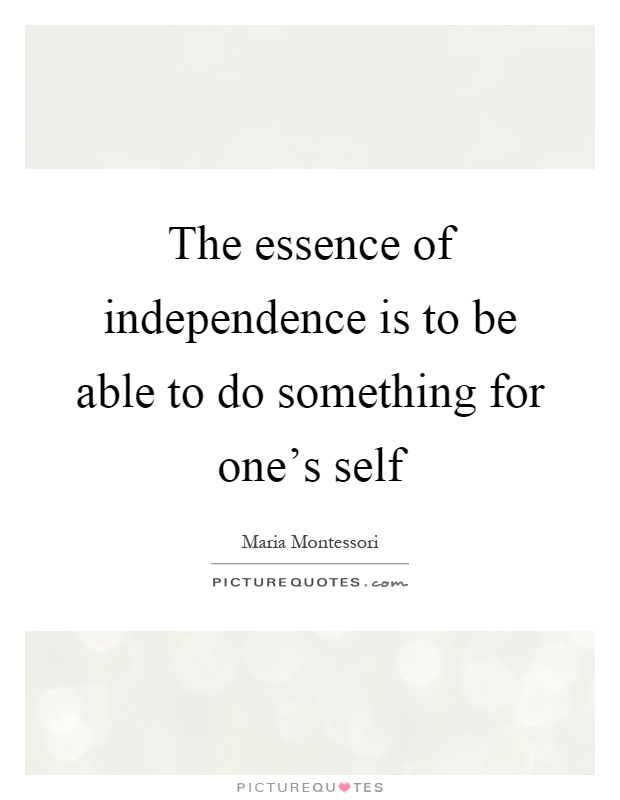 The essence of independence is to be able to do something for one's self Picture Quote #1