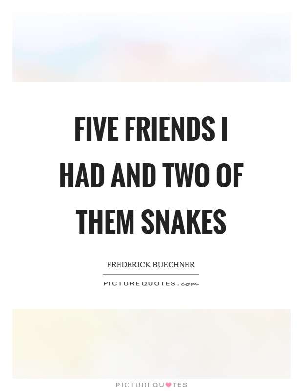 Five friends I had and two of them snakes Picture Quote #1