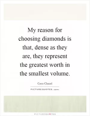 My reason for choosing diamonds is that, dense as they are, they represent the greatest worth in the smallest volume Picture Quote #1