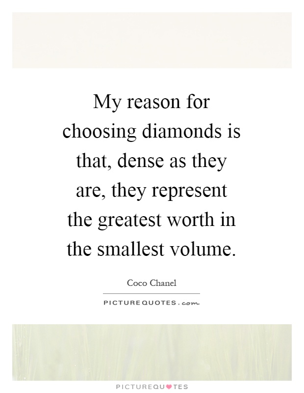 My reason for choosing diamonds is that, dense as they are, they represent the greatest worth in the smallest volume Picture Quote #1