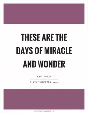 These are the days of miracle and wonder Picture Quote #1