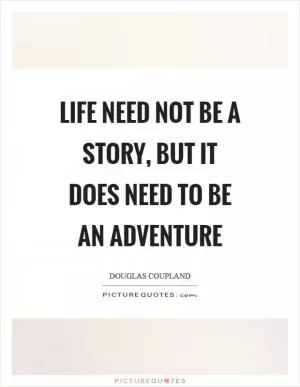 Life need not be a story, but it does need to be an adventure Picture Quote #1