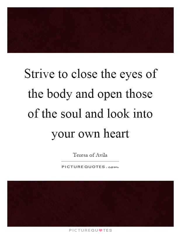 Strive to close the eyes of the body and open those of the soul and look into your own heart Picture Quote #1