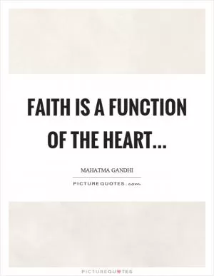 Faith is a function of the heart Picture Quote #1