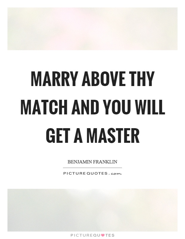 Marry above thy match and you will get a master Picture Quote #1