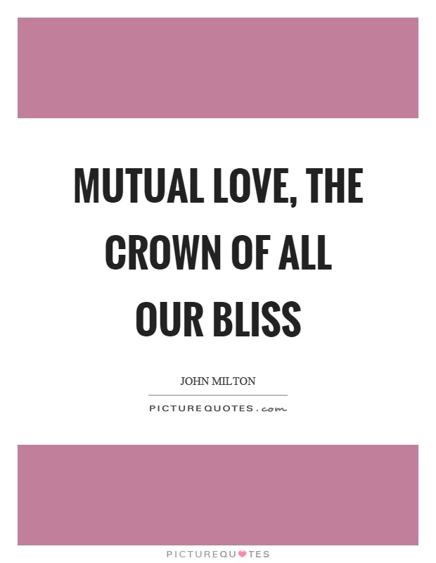 Mutual love, the crown of all our bliss Picture Quote #1