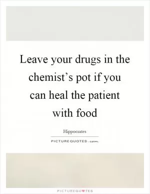 Leave your drugs in the chemist’s pot if you can heal the patient with food Picture Quote #1