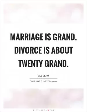 Marriage is grand. Divorce is about twenty grand Picture Quote #1