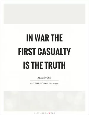 In war the first casualty is the truth Picture Quote #1