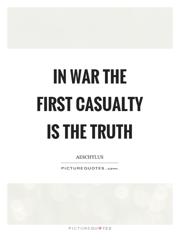 In war the first casualty is the truth Picture Quote #1