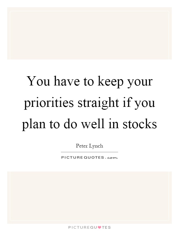 You have to keep your priorities straight if you plan to do well in stocks Picture Quote #1