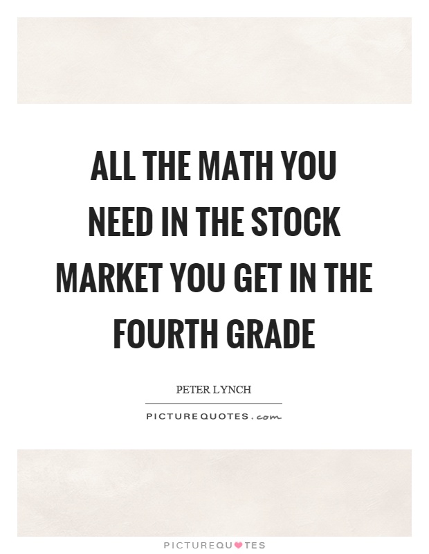 All the math you need in the stock market you get in the fourth grade Picture Quote #1