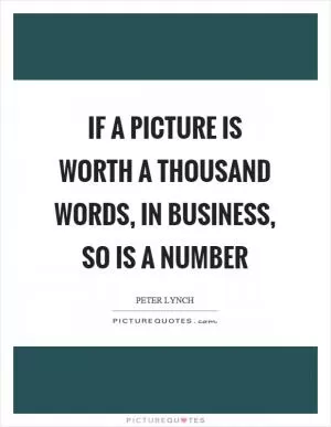If a picture is worth a thousand words, in business, so is a number Picture Quote #1