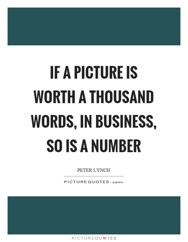 If a picture is worth a thousand words, in business, so is a number Picture Quote #1